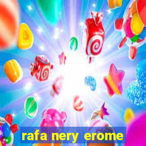 rafa nery erome